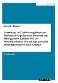 Entstehung und Verbreitung römischer Tafelgeschirrsupplemente. Feinware und frühe glasierte Keramik von der Republikanischen Zeit bis zum Ende des ersten Jahrhunderts nach Christus