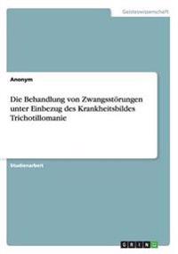 Die Behandlung von Zwangsstörungen unter Einbezug des Krankheitsbildes Trichotillomanie