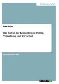 Die Kultur der Korruption in Politik, Verwaltung und Wirtschaft
