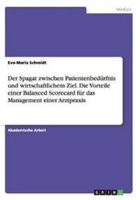 Der Spagat zwischen Patientenbedürfnis und wirtschaftlichem Ziel. Die Vorteile einer Balanced Scorecard für das Management einer Arztpraxis
