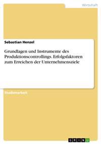 Grundlagen und Instrumente des Produktionscontrollings. Erfolgsfaktoren zum Erreichen der Unternehmensziele