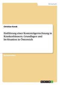 Einführung einer Kostenträgerrechnung in Krankenhäusern. Grundlagen und Ist-Situation in Österreich