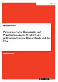 Parlamentarische Demokratie und Präsidialdemokratie. Vergleich der politischen Systeme Deutschlands und der USA