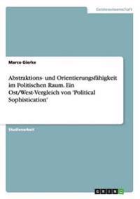 Abstraktions- und Orientierungsfähigkeit im Politischen Raum. Ein Ost/West-Vergleich von 'Political Sophistication'