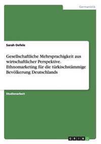 Gesellschaftliche Mehrsprachigkeit aus wirtschaftlicher Perspektive. Ethnomarketing für die türkischstämmige Bevölkerung Deutschlands