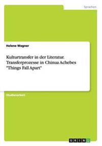 Kulturtransfer in der Literatur. Transferprozesse in Chinua Achebes "Things Fall Apart"