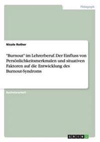 "Burnout" im Lehrerberuf. Der Einfluss von Persönlichkeitsmerkmalen und situativen Faktoren auf die Entwicklung des Burnout-Syndroms