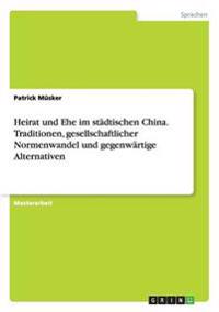 Heirat und Ehe im städtischen China. Traditionen, gesellschaftlicher Normenwandel und gegenwärtige Alternativen