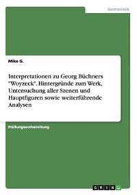 Interpretationen zu Georg Büchners "Woyzeck". Hintergründe zum Werk, Untersuchung aller Szenen und Hauptfiguren sowie weiterführende Analysen