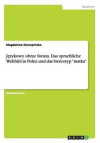 Jezykowy obraz swiata. Das sprachliche Weltbild in Polen und das Stereotyp "matka"