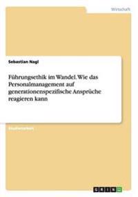 Führungsethik im Wandel. Wie das Personalmanagement auf generationenspezifische Ansprüche reagieren kann