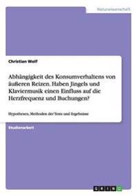 Abhängigkeit des Konsumverhaltens von äußeren Reizen. Haben Jingels und Klaviermusik einen Einfluss auf die Herzfrequenz und Buchungen?