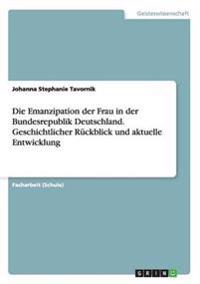 Die Emanzipation der Frau in der Bundesrepublik Deutschland. Geschichtlicher Rückblick und aktuelle Entwicklung