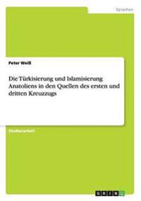 Die Türkisierung und Islamisierung Anatoliens in den Quellen des ersten und dritten Kreuzzugs