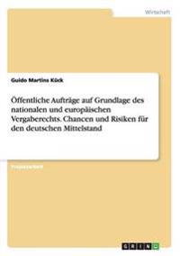Öffentliche Aufträge auf Grundlage des nationalen und europäischen Vergaberechts. Chancen und Risiken für den deutschen Mittelstand