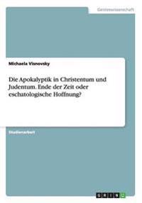 Die Apokalyptik in Christentum und Judentum. Ende der Zeit oder eschatologische Hoffnung?