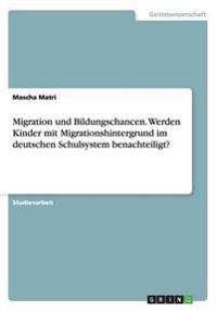 Migration und Bildungschancen. Werden Kinder mit Migrationshintergrund im deutschen Schulsystem benachteiligt?