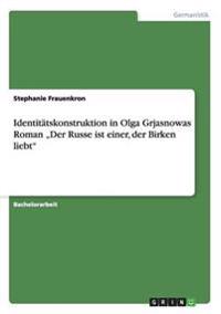 Identitätskonstruktion in Olga Grjasnowas Roman "Der Russe ist einer, der Birken liebt"