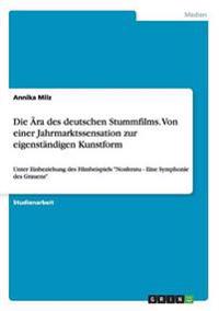 Die Ära des deutschen Stummfilms. Von einer Jahrmarktssensation zur eigenständigen Kunstform