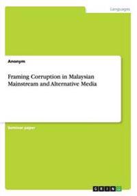 Framing Corruption in Malaysian Mainstream and Alternative Media
