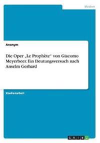 Die Oper "Le Prophète" von Giacomo Meyerbeer. Ein Deutungsversuch nach Anselm Gerhard
