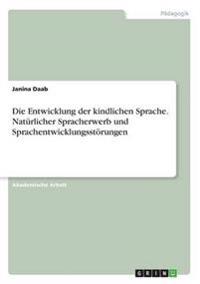 Die Entwicklung der kindlichen Sprache. Natürlicher Spracherwerb und Sprachentwicklungsstörungen