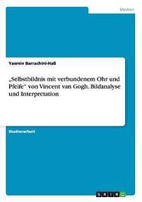 "Selbstbildnis mit verbundenem Ohr und Pfeife" von Vincent van Gogh. Bildanalyse und Interpretation