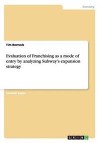 Evaluation of Franchising as a mode of entry by analyzing Subway's expansion strategy
