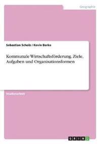 Kommunale Wirtschaftsförderung. Ziele, Aufgaben und Organisationsformen