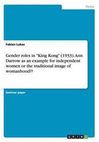 Gender roles in King Kong (1933). Ann Darrow as an example for independent women or the traditional image of womanhood