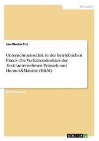 Unternehmensethik in der betrieblichen Praxis. Die Verhaltenskodizes der Textilunternehmen Primark und Hennes&Mauritz (H&M)