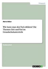 Wie kann man den Tod erklären? Die Themen Zeit und Tod im Grundschulunterricht