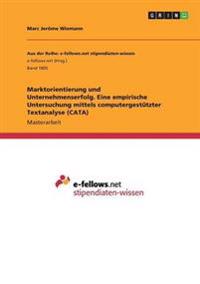 Marktorientierung und Unternehmenserfolg. Eine empirische Untersuchung mittels computergestützter Textanalyse (CATA)