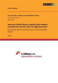 How can critical theory explain why modern societies do not do more to fight poverty?