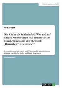 Die Küche als Schlachtfeld. Wie und auf welche Weise setzen sich feministische Künstlerinnen mit der Thematik "Hausarbeit" auseinander?