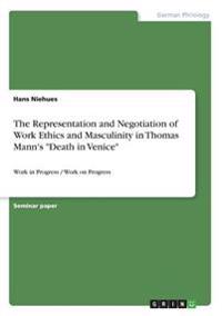 The Representation and Negotiation of Work Ethics and Masculinity in Thomas Mann's "Death in Venice"