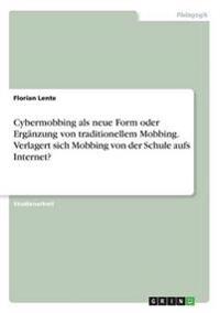 Cybermobbing als neue Form oder Ergänzung von traditionellem Mobbing. Verlagert sich Mobbing von der Schule aufs Internet?