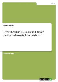 Der Fußball im III. Reich und dessen politisch-ideologische Ausrichtung