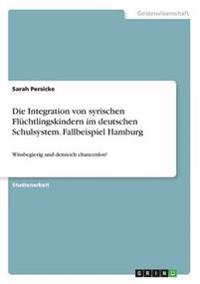 Die Integration von syrischen Flüchtlingskindern im deutschen Schulsystem. Fallbeispiel Hamburg