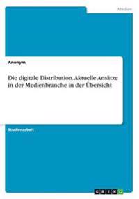 Die digitale Distribution. Aktuelle Ansätze in der Medienbranche in der Übersicht