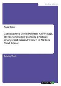 Contraceptive use in Pakistan. Knowledge, attitude and family planning practices among rural married women of Ali Raza Abad, Lahore