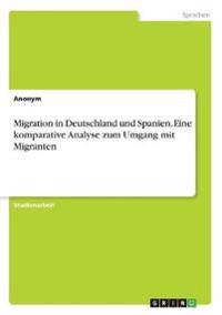 Migration in Deutschland und Spanien. Eine komparative Analyse zum Umgang mit Migranten
