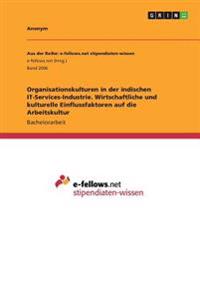 Organisationskulturen in der indischen IT-Services-Industrie. Wirtschaftliche und kulturelle Einflussfaktoren auf die Arbeitskultur