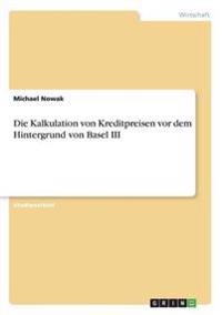 Die Kalkulation von Kreditpreisen vor dem Hintergrund von Basel III