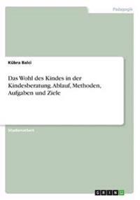 Das Wohl des Kindes in der Kindesberatung. Ablauf, Methoden, Aufgaben und Ziele