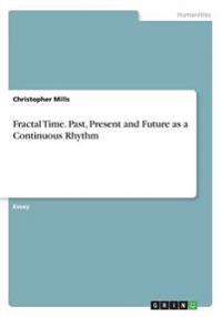 Fractal Time. Past, Present and Future as a Continuous Rhythm