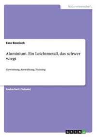 Aluminium. Ein Leichtmetall, das schwer wiegt