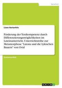 Förderung der Textkompetenz durch Differenzierungsmöglichkeiten im Lateinunterricht. Unterrichtsreihe zur Metamorphose "Latona und die Lykischen Bauern" von Ovid
