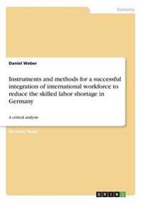 Instruments and methods for a successful integration of international workforce to reduce the skilled labor shortage in Germany