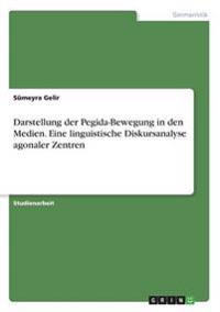 Darstellung der Pegida-Bewegung in den Medien.Eine linguistische Diskursanalyse agonaler Zentren